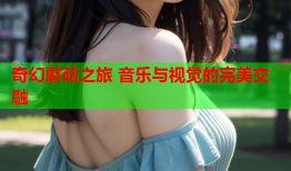 奇幻蘑菇之旅 音乐与视觉的完美交融