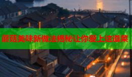 蘑菇美味新做法揭秘让你爱上这道菜