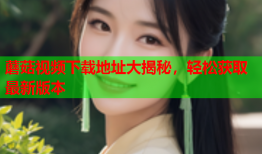 蘑菇视频下载地址大揭秘，轻松获取最新版本