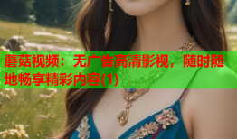 蘑菇视频：无广告高清影视，随时随地畅享精彩内容(1)