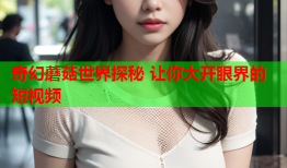 奇幻蘑菇世界探秘 让你大开眼界的短视频