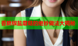 香脆椒盐蘑菇的绝妙做法大揭秘