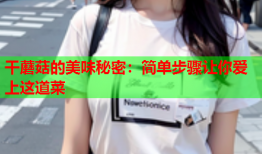 干蘑菇的美味秘密：简单步骤让你爱上这道菜
