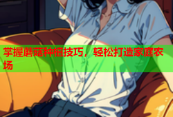 掌握蘑菇种植技巧，轻松打造家庭农场