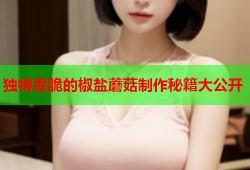 独特香脆的椒盐蘑菇制作秘籍大公开