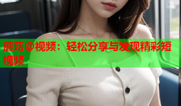 蘑菇@视频：轻松分享与发现精彩短视频