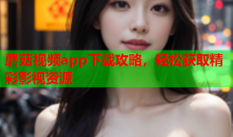 蘑菇视频app下载攻略，轻松获取精彩影视资源