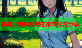 美味小鸡炖蘑菇的家常秘方分享