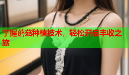 掌握蘑菇种植技术，轻松开启丰收之旅