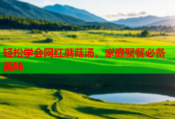 轻松学会网红蘑菇汤，家庭聚餐必备美味