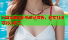 简单易学的折纸蘑菇教程，轻松打造可爱小手工