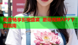 免费畅享影视盛宴 蘑菇视频APP下载指南