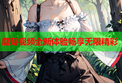 蘑菇视频全新体验畅享无限精彩