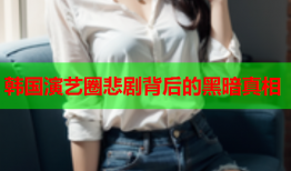 韩国演艺圈悲剧背后的黑暗真相