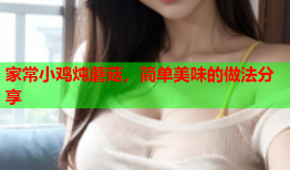 家常小鸡炖蘑菇，简单美味的做法分享