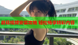 蘑菇视频安装攻略 轻松畅享精彩内容