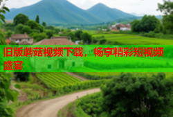 旧版蘑菇视频下载，畅享精彩短视频盛宴