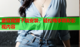 蘑菇视频下载安装，轻松畅享精彩影视内容