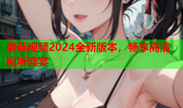 蘑菇视频2024全新版本，畅享高清视听盛宴