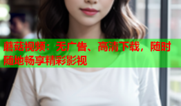 蘑菇视频：无广告、高清下载，随时随地畅享精彩影视