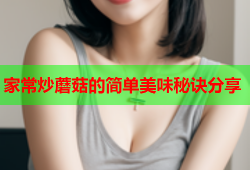 家常炒蘑菇的简单美味秘诀分享