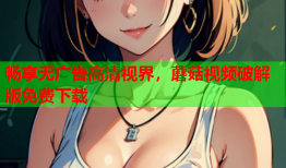 畅享无广告高清视界，蘑菇视频破解版免费下载