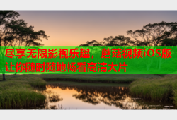 尽享无限影视乐趣，蘑菇视频iOS版让你随时随地畅看高清大片