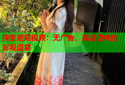探索蘑菇视频：无广告、高清流畅的影视盛宴