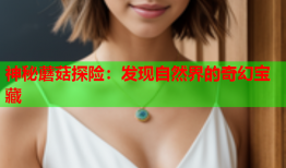 神秘蘑菇探险：发现自然界的奇幻宝藏