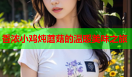 香浓小鸡炖蘑菇的温暖美味之旅