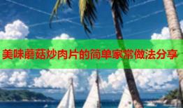 美味蘑菇炒肉片的简单家常做法分享
