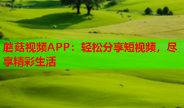 蘑菇视频APP：轻松分享短视频，尽享精彩生活
