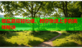 椒盐蘑菇轻松做，教你快速上手的美味秘诀