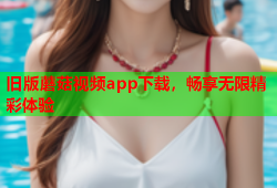 旧版蘑菇视频app下载，畅享无限精彩体验