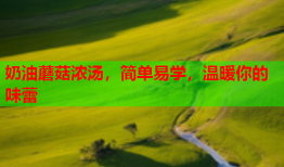 奶油蘑菇浓汤，简单易学，温暖你的味蕾