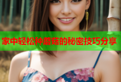 家中轻松种蘑菇的秘密技巧分享