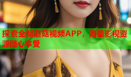 探索全新蘑菇视频APP，海量影视资源随心享受