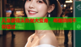 儿童蘑菇头剪发大变身，萌趣瞬间不容错过