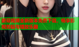 蘑菇视频全新版本免费下载，畅享影视剪辑与播放乐趣