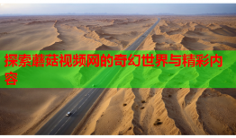 探索蘑菇视频网的奇幻世界与精彩内容