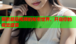 探索蘑菇视频的秘密世界，开启你的视觉盛宴
