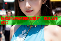 探索蘑菇视频的秘密世界，发现无限精彩