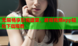 无限畅享影视盛宴，蘑菇视频app轻松下载观看