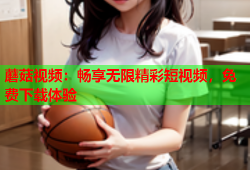 蘑菇视频：畅享无限精彩短视频，免费下载体验
