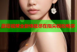蘑菇视频全新体验尽在指尖轻松畅享