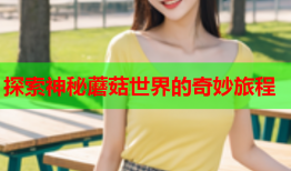 探索神秘蘑菇世界的奇妙旅程