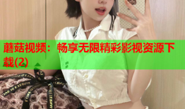 蘑菇视频：畅享无限精彩影视资源下载(2)