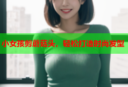 小女孩剪蘑菇头，轻松打造时尚发型