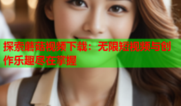 探索蘑菇视频下载：无限短视频与创作乐趣尽在掌握