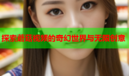 探索蘑菇视频的奇幻世界与无限创意